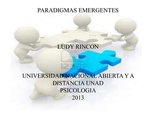 PARADIGMAS EMERGENTES
LUDY RINCON
UNIVERSIDAD NACIONAL ABIERTA Y A
DISTANCIA UNAD
PSICOLOGIA
2013
 