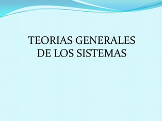 TEORIAS GENERALES
DE LOS SISTEMAS

 