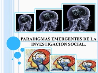PARADIGMAS EMERGENTES DE LA
INVESTIGACIÓN SOCIAL.
 