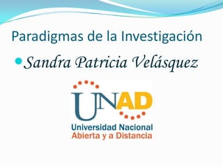 Paradigmas de la Investigación

Sandra Patricia Velásquez

 