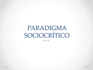 PARADIGMA
SOCIOCRÍTICO
 