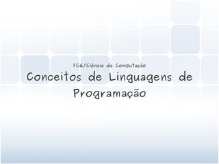 FCG/Ciência da Computação


Conceitos de Linguagens de
       Programação
 