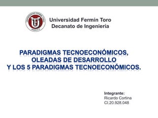 Universidad Fermín Toro
Decanato de Ingeniería
Integrante:
Ricardo Cortina
CI.20.928.048
 