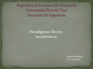 Paradigmas Tecno-
económicos
Eliezer Pacheco
C.I. 24537005
 