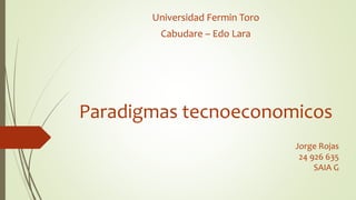 Paradigmas tecnoeconomicos
Universidad Fermin Toro
Cabudare – Edo Lara
Jorge Rojas
24 926 635
SAIA G
 