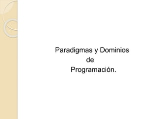 Paradigmas y Dominios
de
Programación.
 