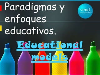 Paradigmas y enfoques educativos.  Educational models 