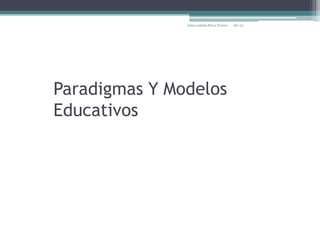 Irma Leticia Pérez Torres   dic-12




Paradigmas Y Modelos
Educativos
 