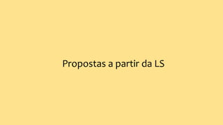 Propostas a partir da LS
 
