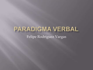 Paradigma Verbal Felipe Rodríguez Vargas 