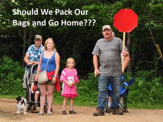 Should We Pack Our
Bags and Go Home???
 
