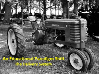 An Educational Paradigm Shift
     The Delivery System
 