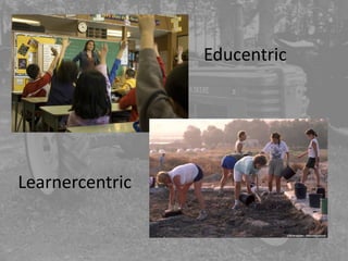 Educentric




Learnercentric
 
