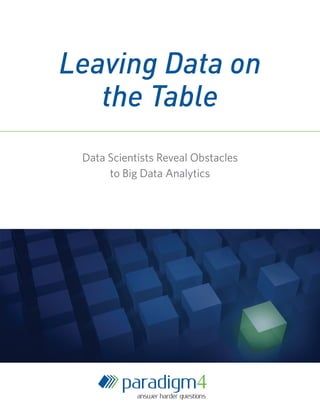 Leaving Data on
the Table
Data Scientists Reveal Obstacles
to Big Data Analytics
 