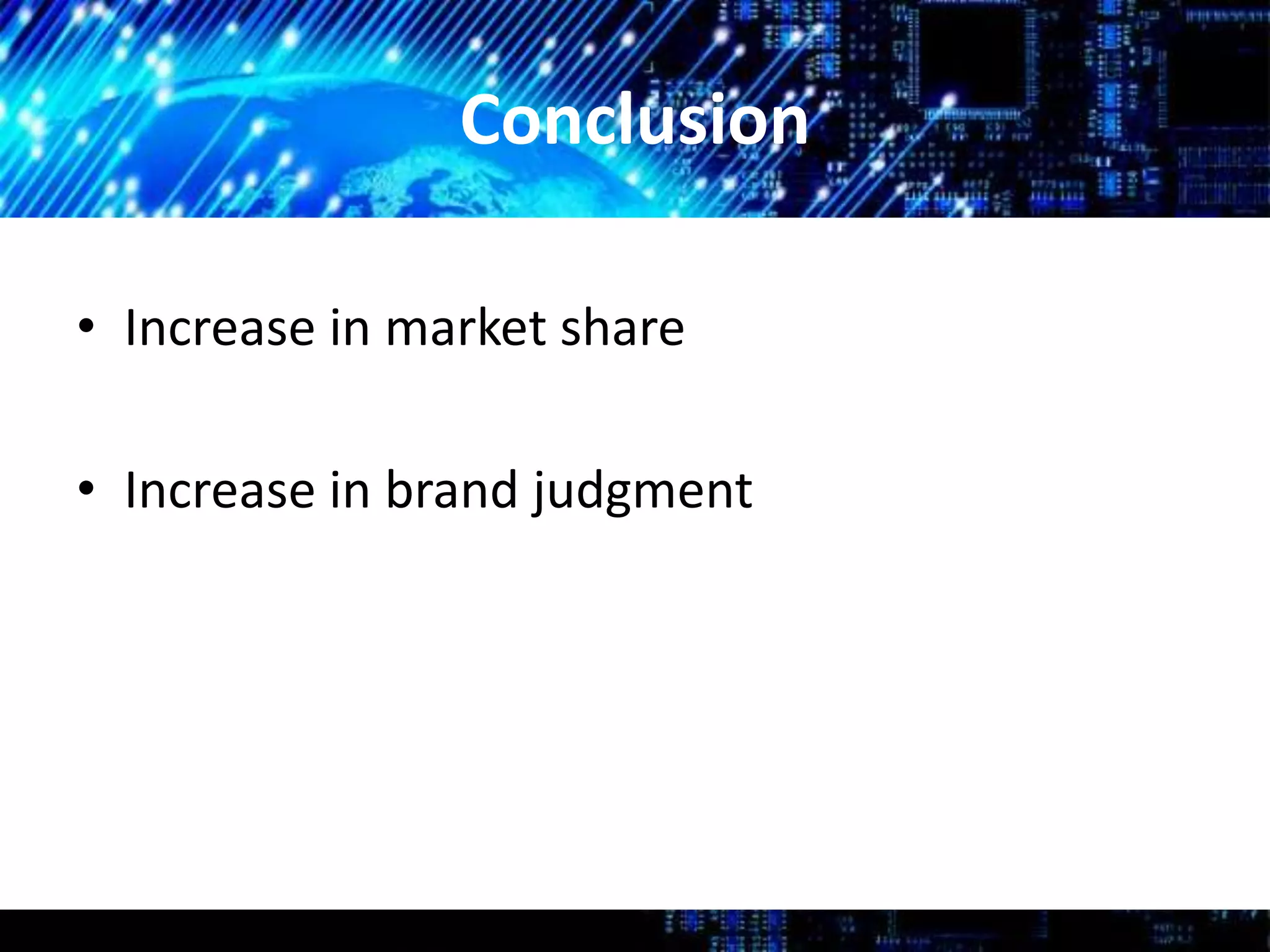 Conclusion
• Increase in market share
• Increase in brand judgment
 
