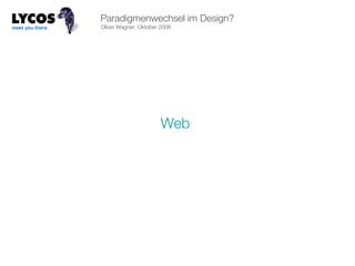 Oliver Wagner, Oktober 2008 Paradigmenwechsel im Design? Web  