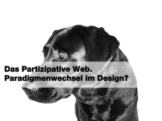 Das Partizipative Web. Paradigmenwechsel im Design? 