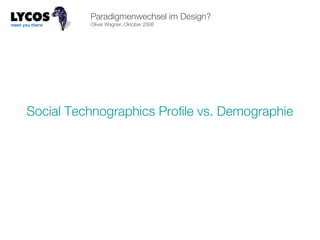 Oliver Wagner, Oktober 2008 Paradigmenwechsel im Design? Social Technographics Profile vs. Demographie 