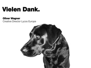 Vielen Dank. Oliver Wagner Creative Director Lycos Europe 