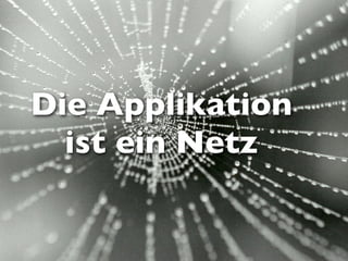 Die Applikation
  ist ein Netz


              Mayﬂower GmbH 2009
 