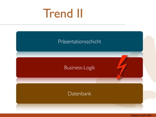Trend II

  Präsentationsschicht



    Business-Logik



      Datenbank


                         Mayﬂower GmbH 2009
 
