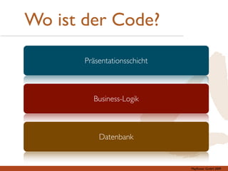 Wo ist der Code?

       Präsentationsschicht



         Business-Logik



           Datenbank


                              Mayﬂower GmbH 2009
 