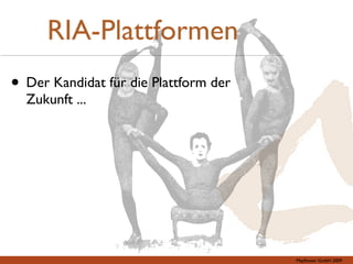 RIA-Plattformen
• Der Kandidat für die Plattform der
  Zukunft ...




                                       Mayﬂower GmbH 2009
 