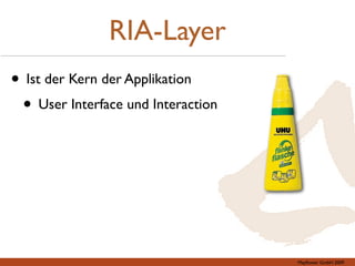 RIA-Layer
• Ist der Kern der Applikation
 • User Interface und Interaction




                                    Mayﬂowe...