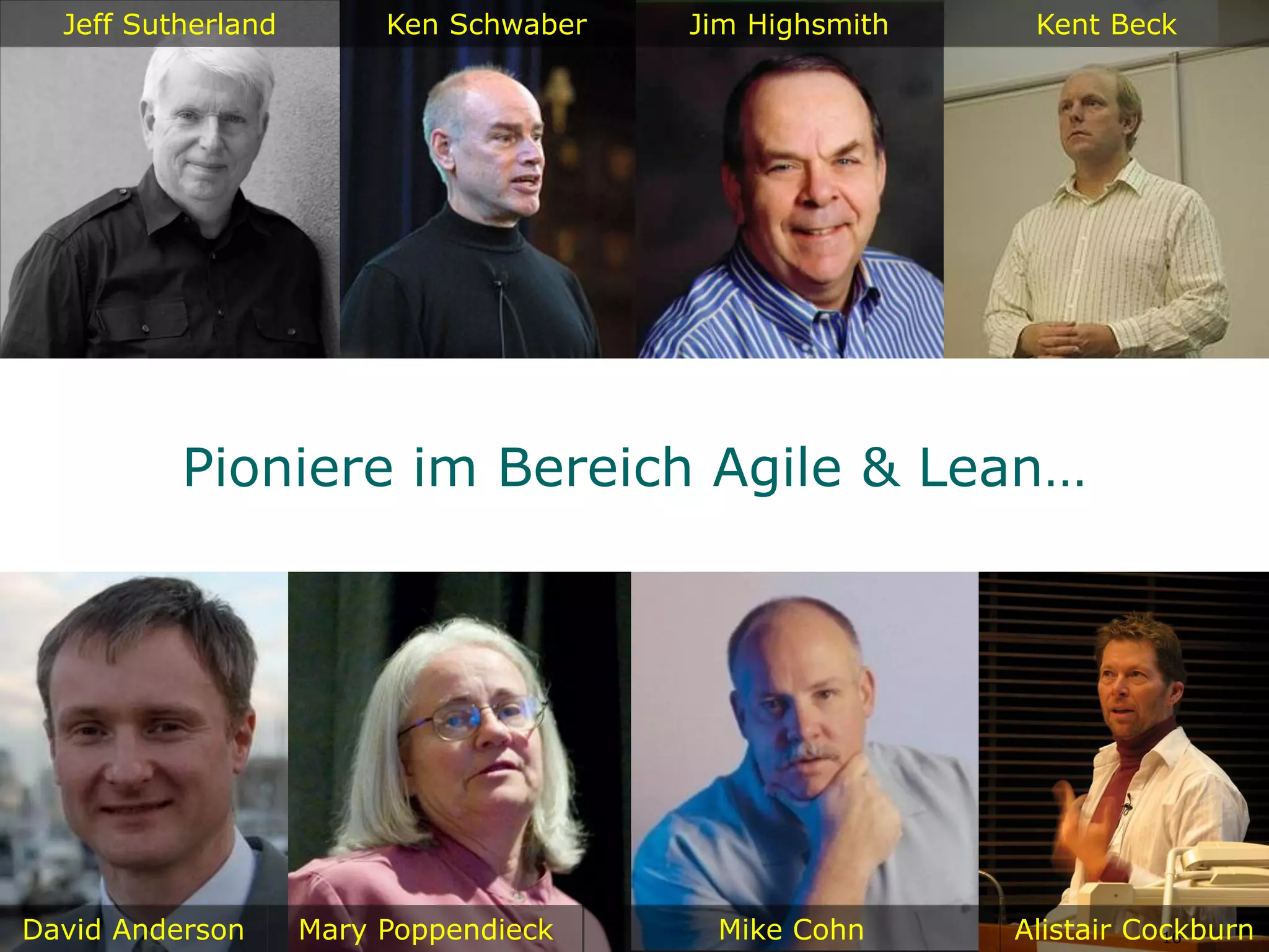 Jeff Sutherland        Ken Schwaber   Jim Highsmith   Jim Highsmith
                                                           Kent Beck




          Pioniere im Bereich Agile & Lean…




David Anderson      Mary Poppendieck     Mike Cohn       Alistair Cockburn
                                                                    16
 