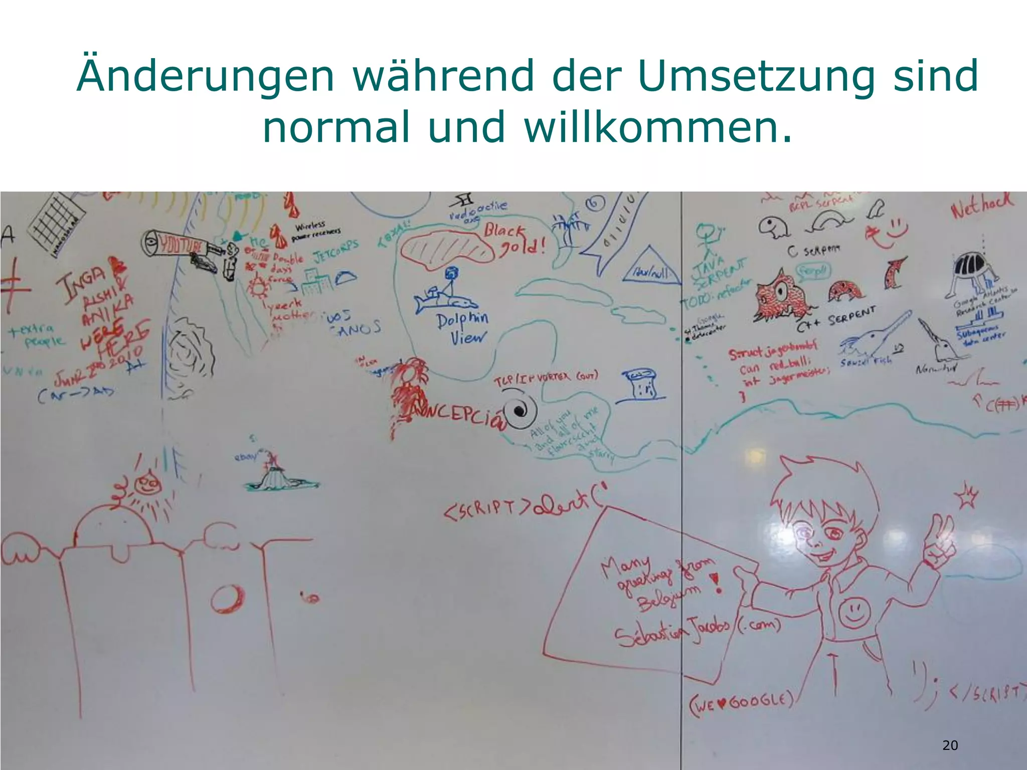 Änderungen während der Umsetzung sind
       normal und willkommen.




                                   20
 