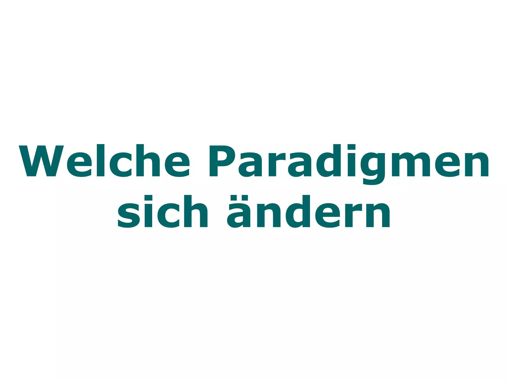Welche Paradigmen
   sich ändern
 