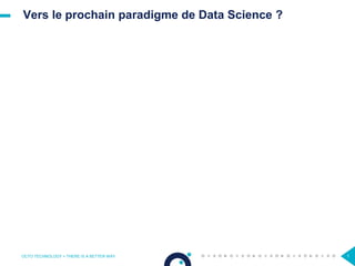 Vers le prochain paradigme de Data Science ?
OCTO TECHNOLOGY > THERE IS A BETTER WAY 1
 