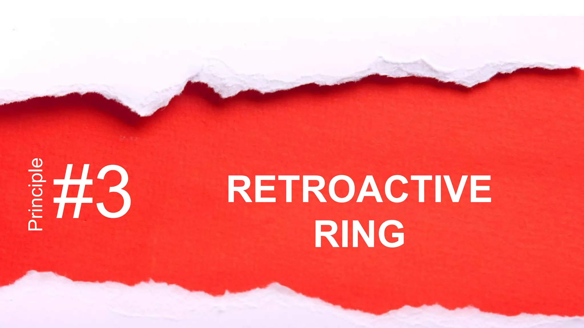 Principle
#3 RETROACTIVE
RING
 