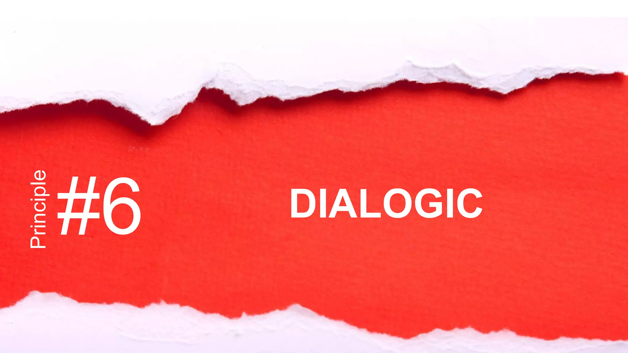 Principle
#6 DIALOGIC
 