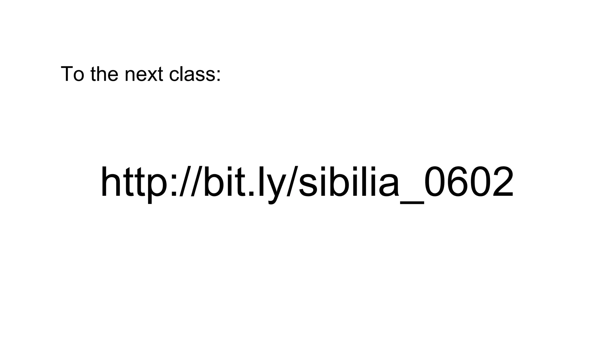To the next class:
http://bit.ly/sibilia_0602
 