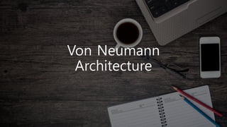 Von Neumann
Architecture
 