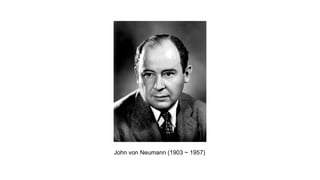 John von Neumann (1903 ~ 1957)
 