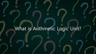 What is Arithmetic Logic Unit?
 
