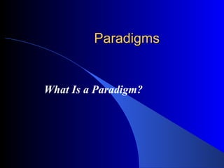 Paradigms What Is a Paradigm? 