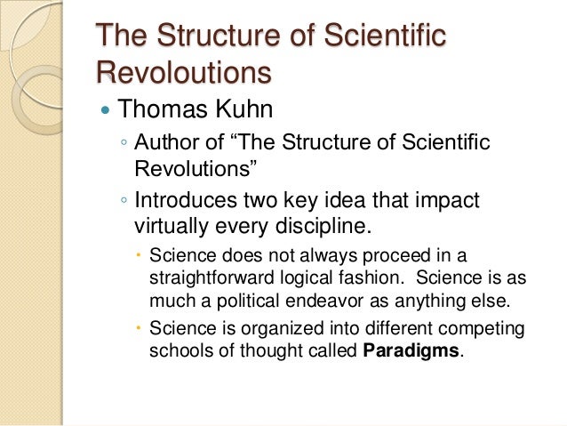 an analysis of a paradigms idea in the structure of scientific revolutions by thomas kuhn Thomas samuel kuhn (1922–1996) is one of the most influential philosophers of science of the twentieth century, perhaps the most influential his 1962 book the structure of scientific revolutions is one of the most cited academic books of all time kuhn's contribution to the philosophy of science . an analysis of a paradigms idea in the structure of scientific revolutions by thomas kuhn Thomas samuel kuhn (1922–1996) is one of the most influential philosophers of science of the twentieth century, perhaps the most influential his 1962 book the structure of scientific revolutions is one of the most cited academic books of all time kuhn's contribution to the philosophy of science .