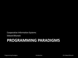PROGRAMMING PARADIGMS
Cooperative Information Systems
Edward Blurock
Programming Paradigms Introduction CIS: Edward Blruock
 