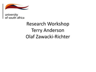 Research Workshop
Terry Anderson
Olaf Zawacki-Richter
 