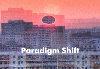 Paradigm ShiftParadigm Shift
http://www.flickr.com/photos/hinkelstone/2432500384/
 
