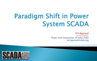P.K.Agarwal
                         Dy. General Manager
Power Grid Corporation of India, India
               pk.agarwal@nrldc.org
 