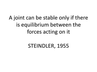 A joint can be stable only if there
is equilibrium between the
forces acting on it
STEINDLER, 1955
 
