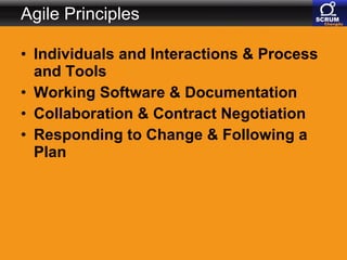 Agile Principles Individuals and Interactions & Process and Tools Working Software & Documentation Collaboration & Contract Negotiation Responding to Change & Following a Plan 