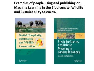 Examples of people using and publishing on
Machine Learning in the Biodiversity, Wildlife
and Sustainability Sciences…
 