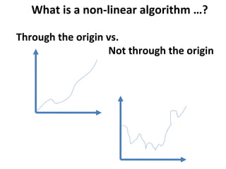 What is a non-linear algorithm …?

Through the origin vs.
                   Not through the origin
 