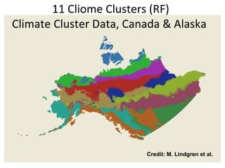 11 Cliome Clusters (RF)
Climate Cluster Data, Canada & Alaska




                         Credit: M. Lindgren et al.
 