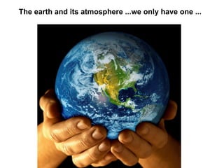 The earth and its atmosphere ...we only have one ...
 